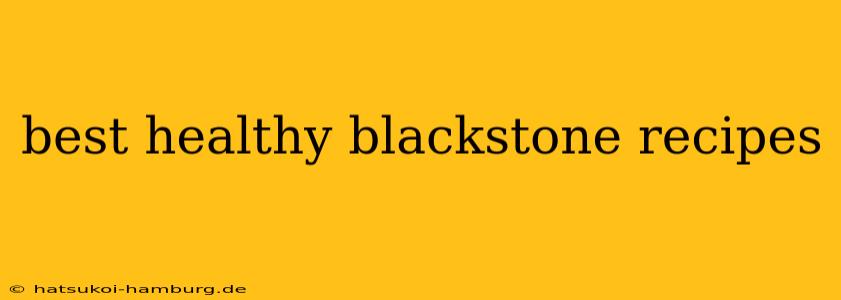 best healthy blackstone recipes