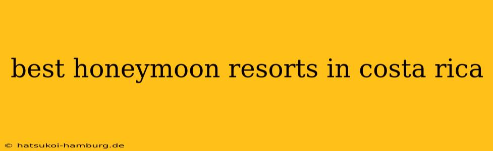 best honeymoon resorts in costa rica