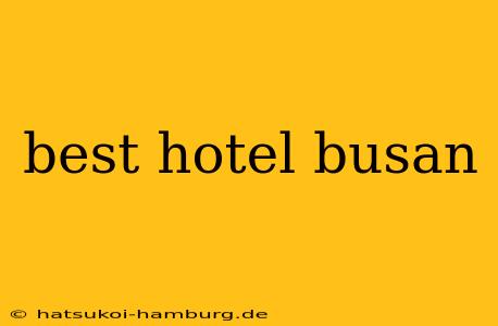 best hotel busan