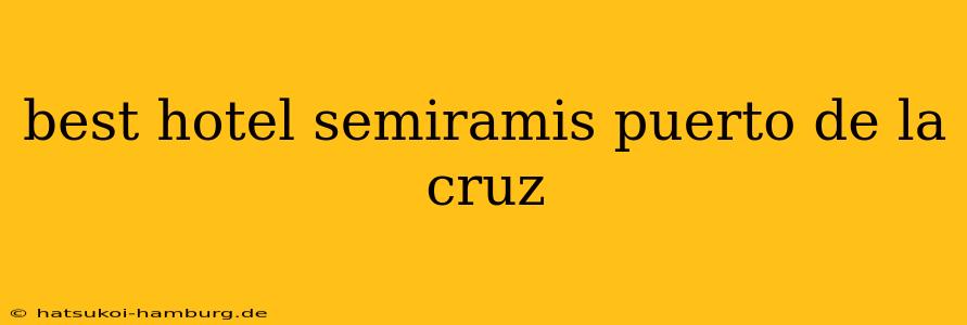 best hotel semiramis puerto de la cruz