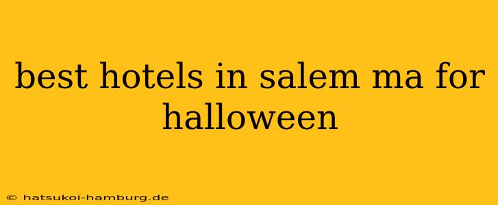 best hotels in salem ma for halloween