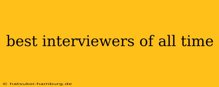 best interviewers of all time