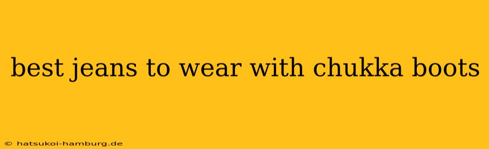 best jeans to wear with chukka boots