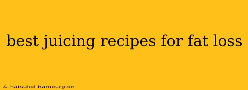 best juicing recipes for fat loss