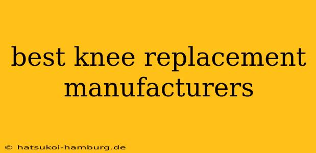 best knee replacement manufacturers