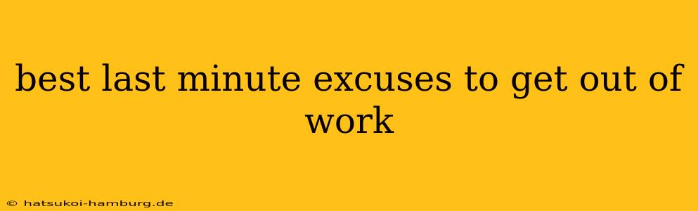 best last minute excuses to get out of work