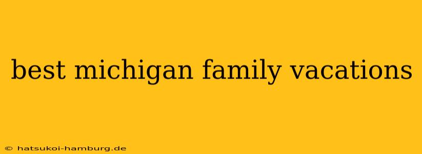 best michigan family vacations