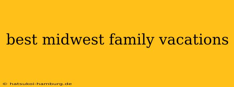 best midwest family vacations