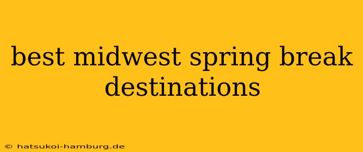best midwest spring break destinations