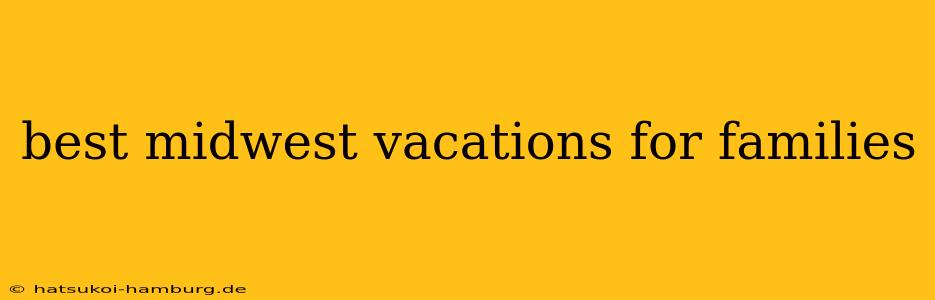 best midwest vacations for families