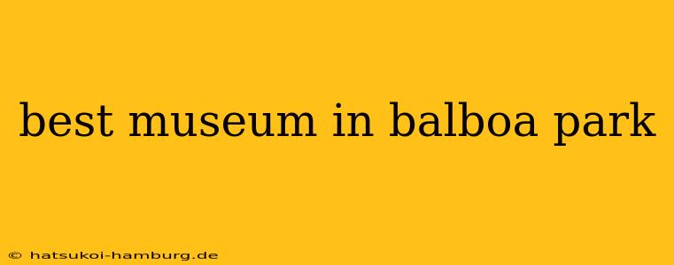best museum in balboa park