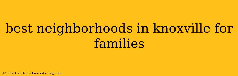 best neighborhoods in knoxville for families