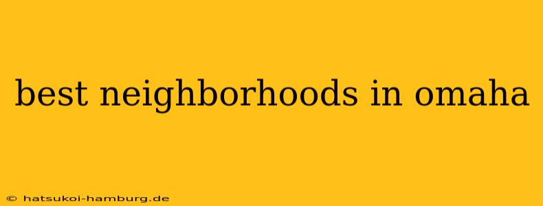 best neighborhoods in omaha