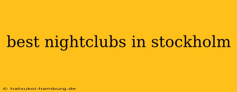 best nightclubs in stockholm