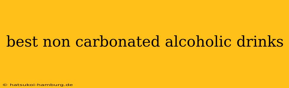 best non carbonated alcoholic drinks