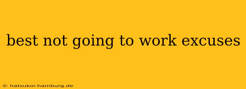 best not going to work excuses