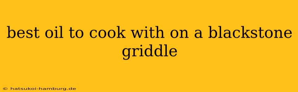 best oil to cook with on a blackstone griddle