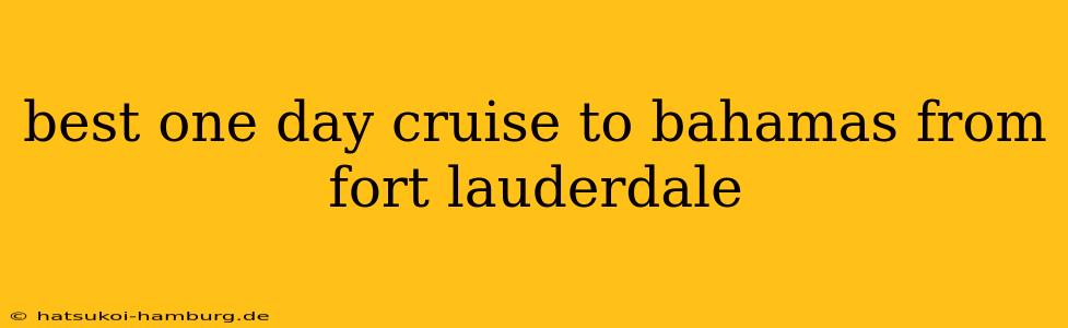best one day cruise to bahamas from fort lauderdale