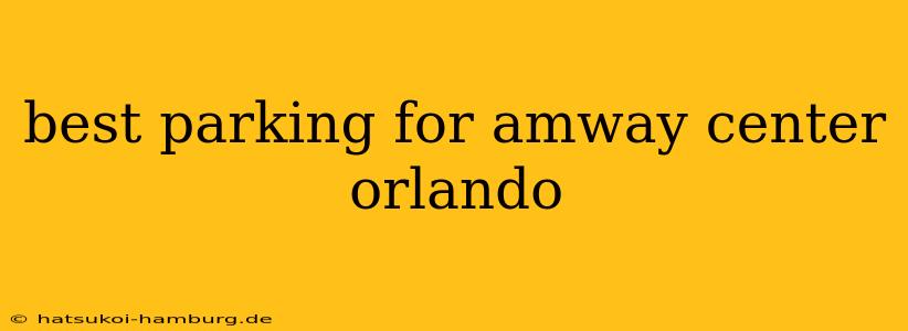 best parking for amway center orlando