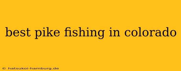 best pike fishing in colorado