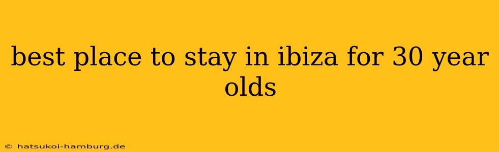 best place to stay in ibiza for 30 year olds