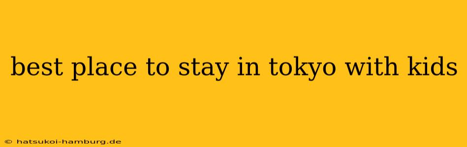 best place to stay in tokyo with kids