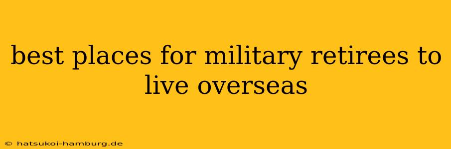 best places for military retirees to live overseas
