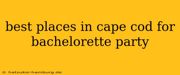 best places in cape cod for bachelorette party