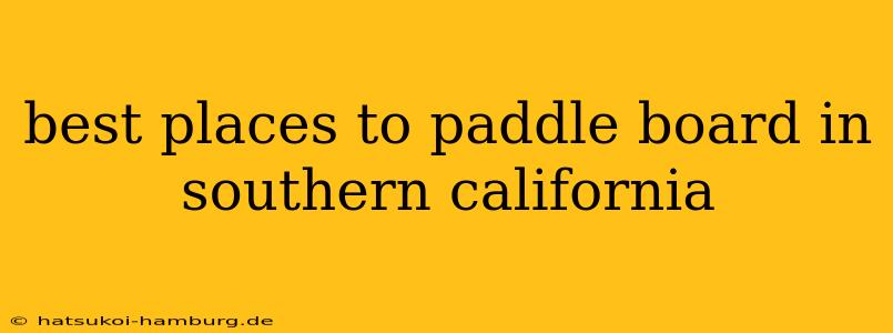best places to paddle board in southern california
