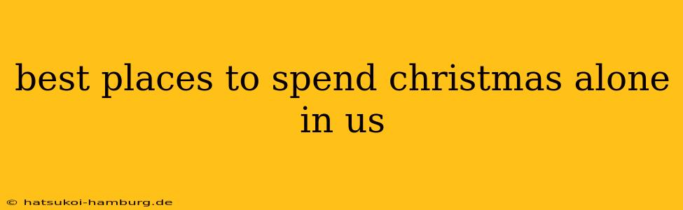 best places to spend christmas alone in us
