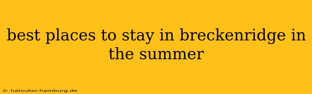 best places to stay in breckenridge in the summer