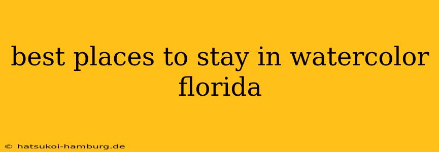 best places to stay in watercolor florida
