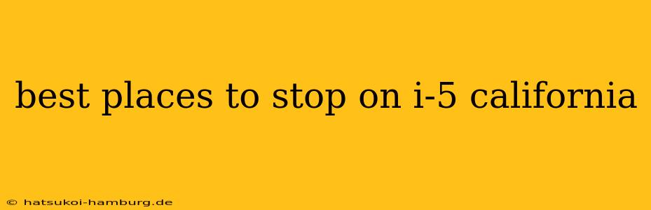 best places to stop on i-5 california