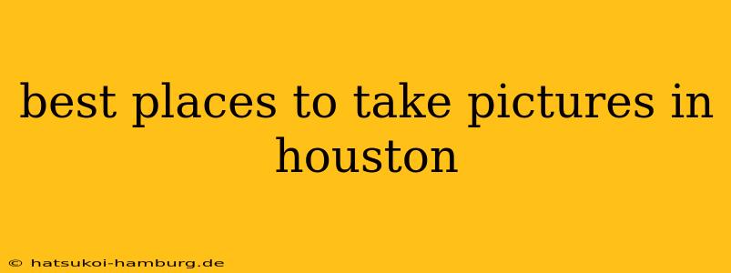 best places to take pictures in houston
