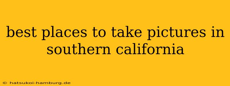 best places to take pictures in southern california