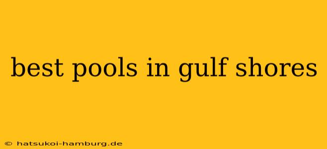 best pools in gulf shores