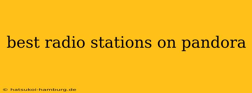 best radio stations on pandora