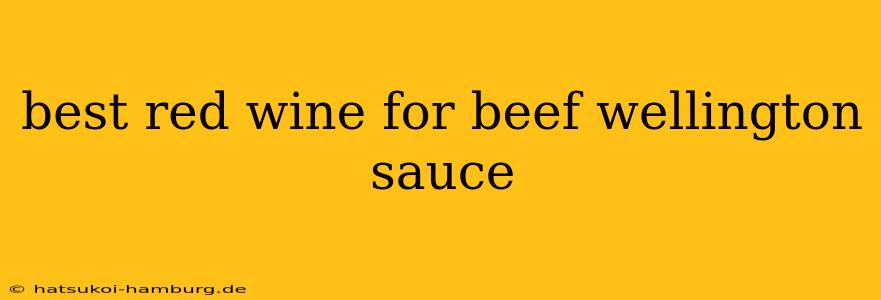 best red wine for beef wellington sauce