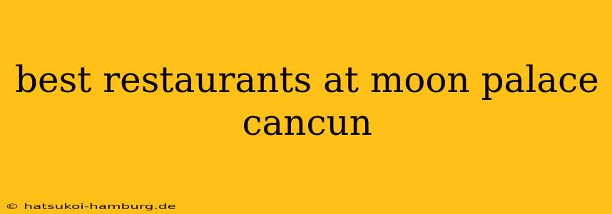 best restaurants at moon palace cancun