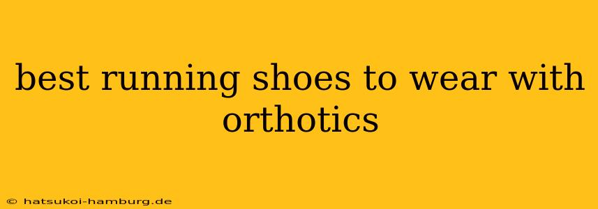 best running shoes to wear with orthotics