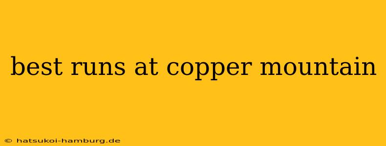 best runs at copper mountain