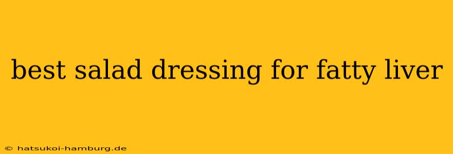 best salad dressing for fatty liver