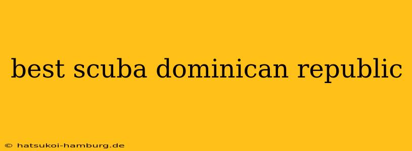 best scuba dominican republic
