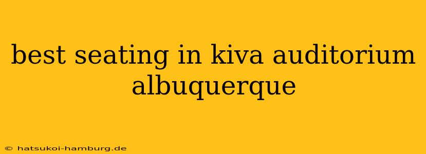 best seating in kiva auditorium albuquerque