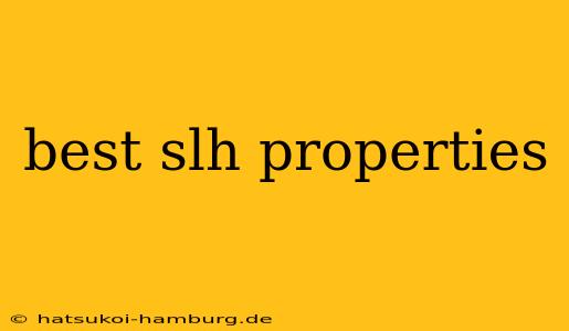 best slh properties
