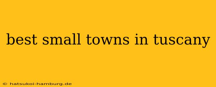 best small towns in tuscany