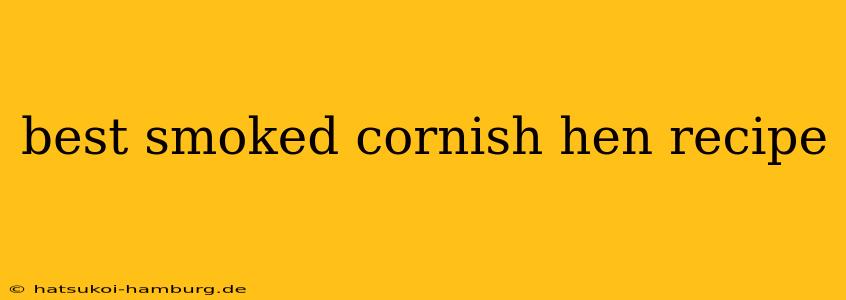 best smoked cornish hen recipe