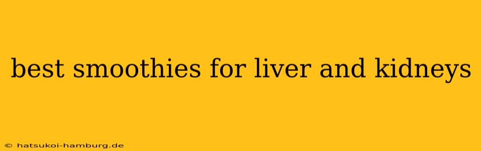 best smoothies for liver and kidneys