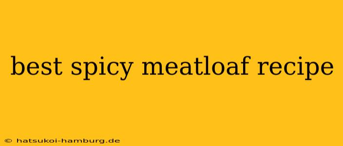 best spicy meatloaf recipe
