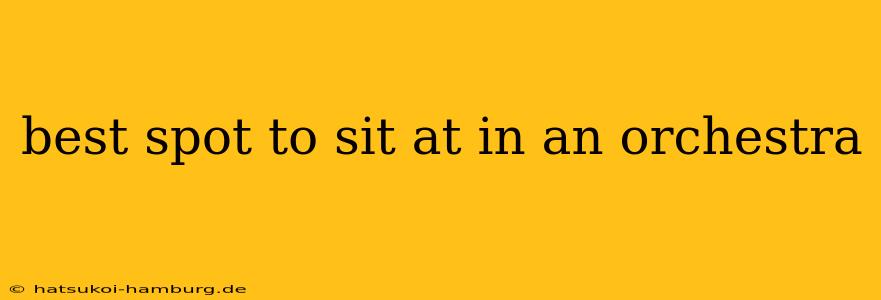 best spot to sit at in an orchestra